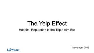 The Yelp Effect
Hospital Reputation in the Triple Aim Era
November 2016
 