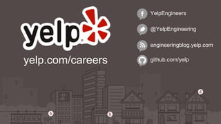 @YelpEngineering
YelpEngineers
engineeringblog.yelp.com
github.com/yelpyelp.com/careers
 