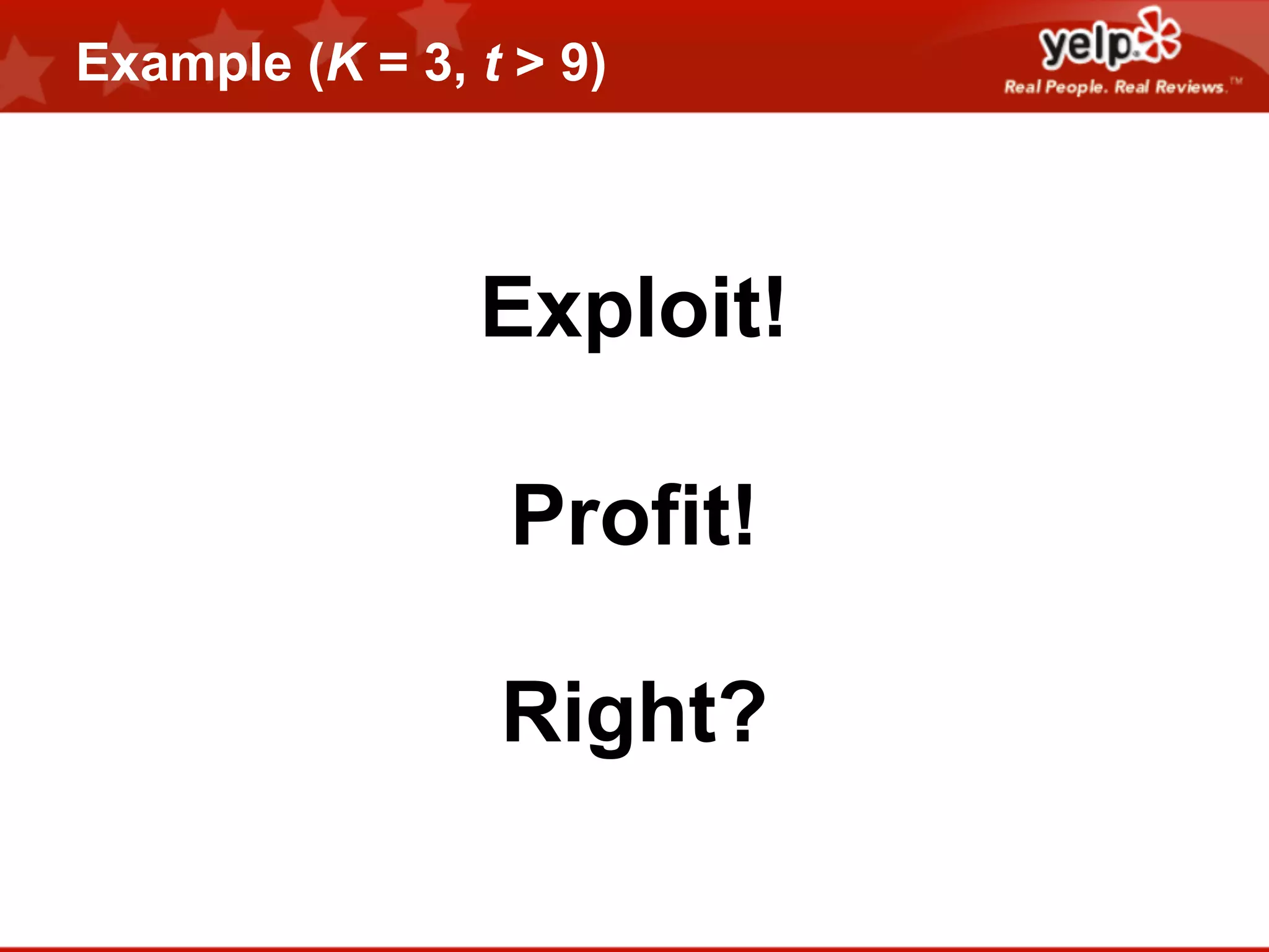 Example (K = 3, t > 9)

Exploit!
Profit!
Right?

 