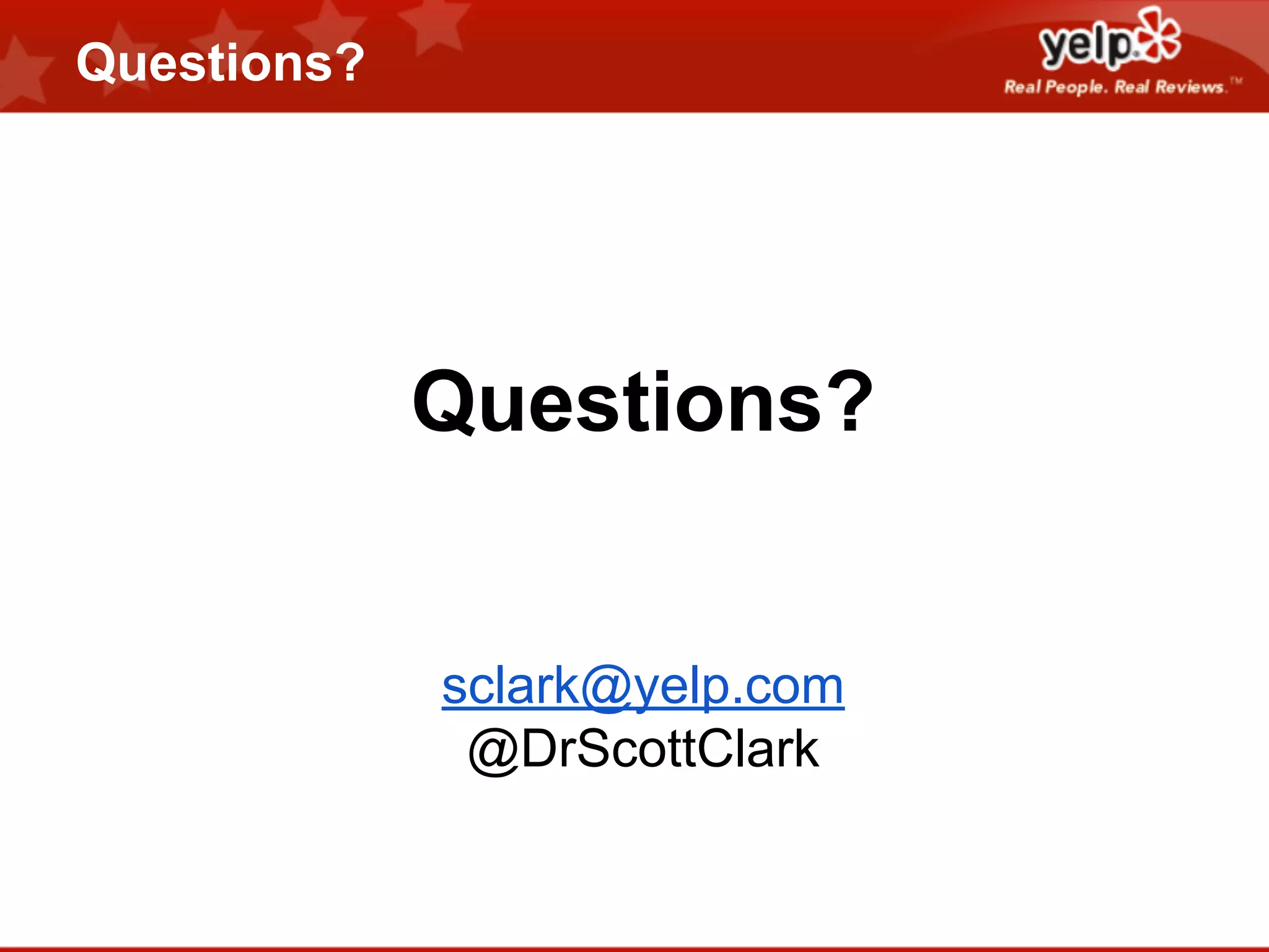 Questions?

Questions?

sclark@yelp.com
@DrScottClark

 