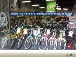 Yelpers love to find local retailers, like bike shops, using Yelp
 