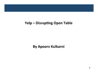 1	
Yelp	–	Disrup-ng	Open	Table	
	
	
	
	
By	Apoorv	Kulkarni	
 