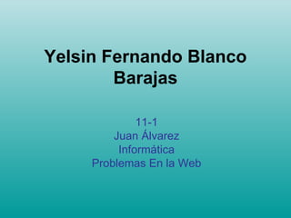 Yelsin Fernando Blanco Barajas 11-1 Juan Álvarez Informática Problemas En la Web 