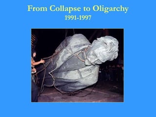 From Collapse to Oligarchy
1991-1997
 