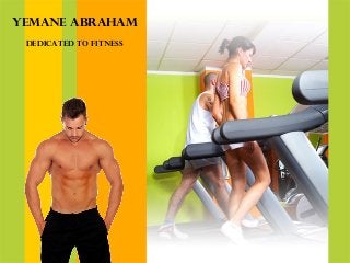 Yemane Abraham
dedicated to fitness

 