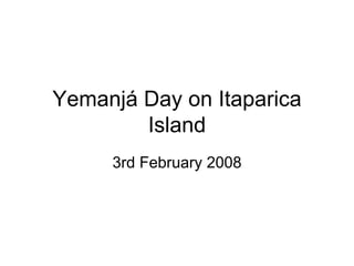 Yemanjá Day on Itaparica
        Island
     3rd February 2008