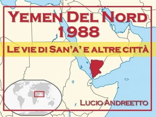 Yemen Del Nord 
1988 
Le vie di San’a’ e altre città 
Lucio Andreetto 
 