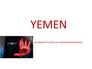 YEMEN
our blood is fuel for our revolution(translation)
 
