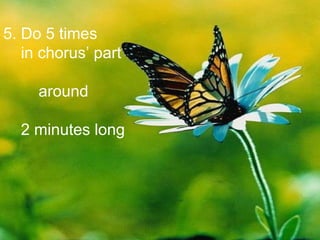 5. Do 5 times
in chorus part
around
2 minutes long
 
