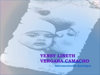 YENSY LINETH VERGARA CAMACHO Primer semestre  Instrumentación Quirúrgica 