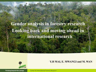 Gender analysis in forestry research Looking back and moving ahead in international research Y.H MAI, E. MWANGI and M. WAN 