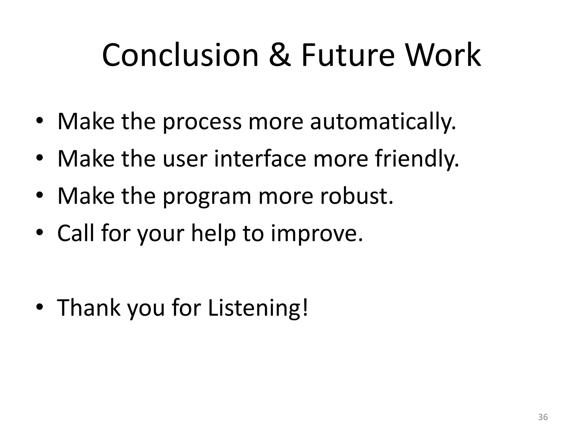 Conclusion & Future Work
• Make the process more automatically.
• Make the user interface more friendly.
• Make the program more robust.
• Call for your help to improve.
• Thank you for Listening!
36
 