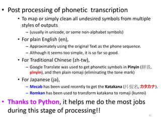 • Post processing of phonetic transcription
• To map or simply clean all undesired symbols from multiple
styles of outputs...