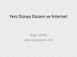 Yeni Dünya Düzeni ve İnternet Bugra AYAN www.bugraayan.com 