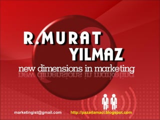 marketingist@gmail.com http://pazarlamaci.blogspot.com
 