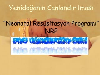Neonatal Resüsitasyon Programı
Yenidoğanın Canlandırılması
“Neonatal Resüsitasyon Programı”
NRP
 