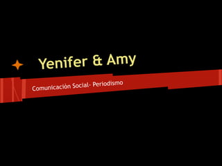 Yenifer & Amy
                       eriod   ismo
Comun icaciòn Social- P
 