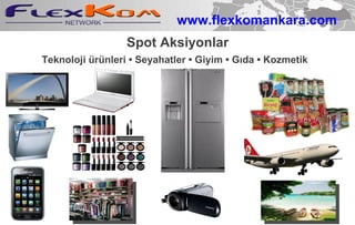 Spot Aksiyonlar Teknoloji ürünleri • Seyahatler • Giyim • Gıda • Kozmetik  www.flexkomankara.com 