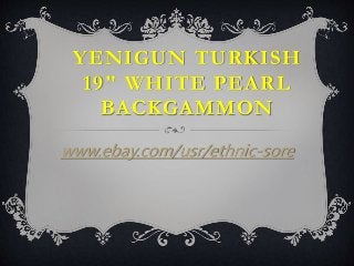 YENIGUN TURKISH
19" WHITE PEARL
BACKGAMMON
www.ebay.com/usr/ethnic-sore
 