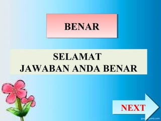 BBEENNAARR 
SELAMAT 
JAWABAN ANDA BENAR 
NNEEXXTT 
 