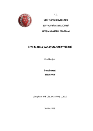 YENİ MARKA YARATMA STRATEJİLERİ 
Final Projesi 
Ümit ÜNKER 131303028 
Danışman: Yrd. Doç. Dr. Sevinç KOÇAK 
İstanbul, 2014...