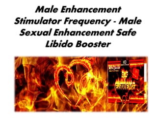 Male Enhancement
Stimulator Frequency - Male
Sexual Enhancement Safe
Libido Booster
 
