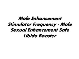 Male Enhancement
Stimulator Frequency - Male
Sexual Enhancement Safe
Libido Booster
 