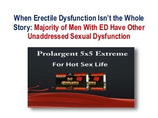 When Erectile Dysfunction Isn’t the Whole
Story: Majority of Men With ED Have Other
Unaddressed Sexual Dysfunction
 