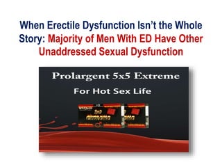 When Erectile Dysfunction Isn’t the Whole
Story: Majority of Men With ED Have Other
Unaddressed Sexual Dysfunction
 