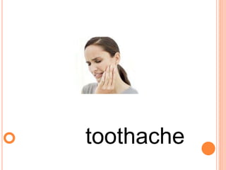  toothache
 