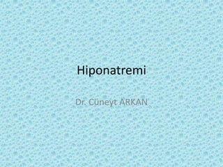 Hiponatremi
Dr. Cüneyt ARKAN
 