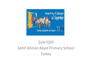Şule EŞGİ
Şehit Ahmet Akyol Primary School
Turkey
 