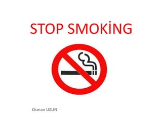 STOP SMOKİNG
Osman UZUN
 