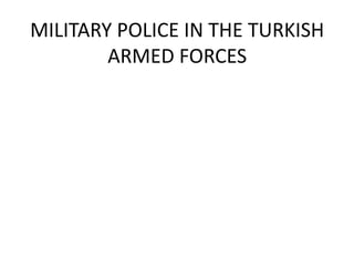MILITARY POLICE IN THE TURKISH
ARMED FORCES
 