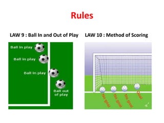 Rules
LAW 9 : Ball In and Out of Play LAW 10 : Method of Scoring
 