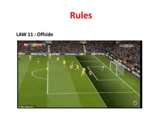 Rules
LAW 11 : Offside
 