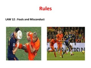 Rules
LAW 12 : Fouls and Misconduct
 