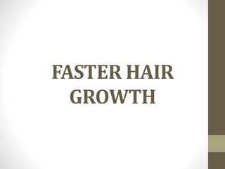 FASTER HAIR
GROWTH
 