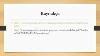 Kaynakça
• http://www.onurunurlu.com/dosyalar/agsistemleriyonlendirme/kablosuzagl
ar.pdf
• http://www.megep.meb.gov.tr/mte_program_modul/moduller_pdf/Kablos
uz%20A%C4%9F%20Sistemleri.pdf
 