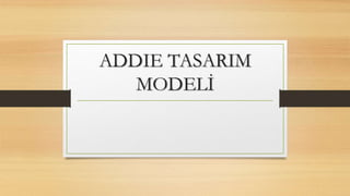 ADDIE TASARIM
MODELİ
 