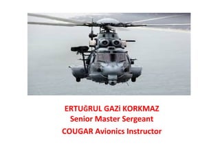 ERTUĞRUL GAZİ KORKMAZ
Senior Master Sergeant
COUGAR Avionics Instructor
 