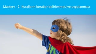 Mastery - 2- Kuralların beraber belirlenmesi ve uygulanması
 