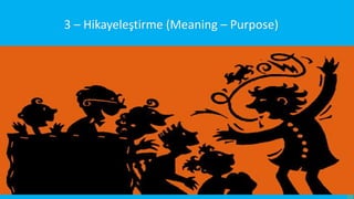 3 – Hikayeleştirme (Meaning – Purpose)
 