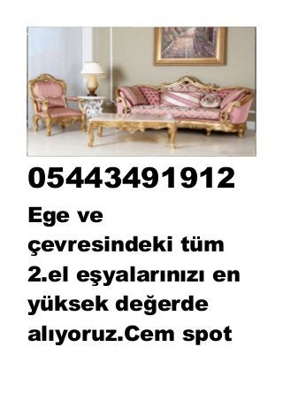 05443491912
Ege ve
çevresindeki tüm
2.el eşyalarınızı en
yüksek değerde
alıyoruz.Cem spot
 