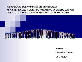 REPUBLICA BOLIVARIANA DE VENEZUELA
MINISTERIO DEL PODER POPULAR PARA LA EDUCACION
INSTITUTO TECNOLOGICO ANTONIO JOSE DE SUCRE
AUTORAUTOR:
Jhorelis TorresJhorelis Torres
25.776.89125.776.891
 
