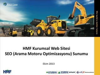 Ekim 2013
HMF Kurumsal Web Sitesi
SEO (Arama Motoru Optimizasyonu) Sunumu
 