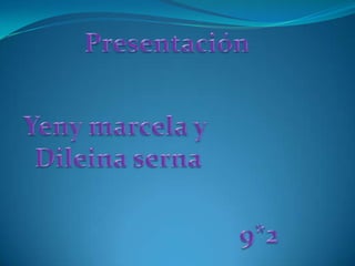 Presentación  Yeny marcela y  Dileina serna 9*2 