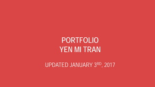 PORTFOLIO
YEN MI TRAN
UPDATED JANUARY 3RD, 2017
 