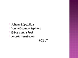  Johana López Roa
 Yenny Ocampo Espinosa
 Erika Murcia Real
 Andrés Hernández
10-02 JT
 