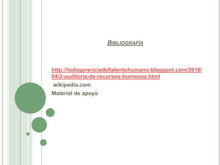 BIBLIOGRAFÍA
http://todogerenciadeltalentohumano.blogspot.com/2010/
04/2-auditoria-de-recursos-humanos.html
wikipedia.com
Material de apoyo
 